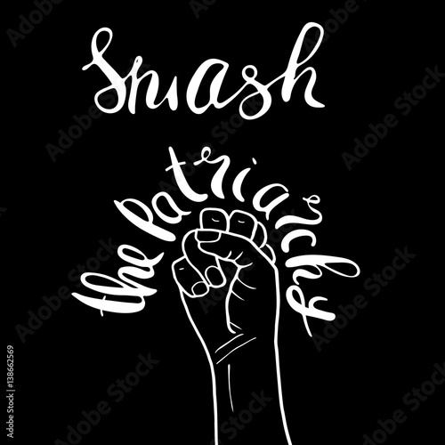 Smash the patriarchy. Feminism poster with female fist. Feminist saying. Brush lettering. Vector design.