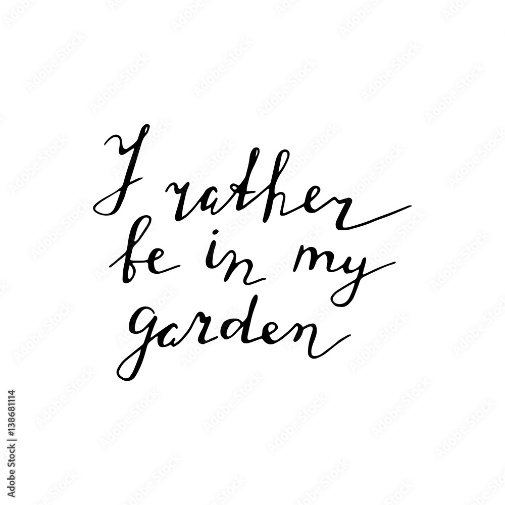 Hand Lettered Quote about gardening. Typography poster with Inspirational gardening letter. I rather be in my garden. Hand Lettered Quote about gardening. Typography poster with Inspirational gardening letter. I rather be in my garden.