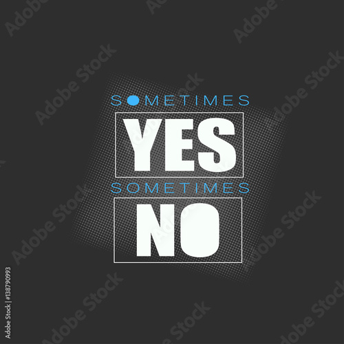 illustration with concept phrase "Sometimes yes, sometimes no".
