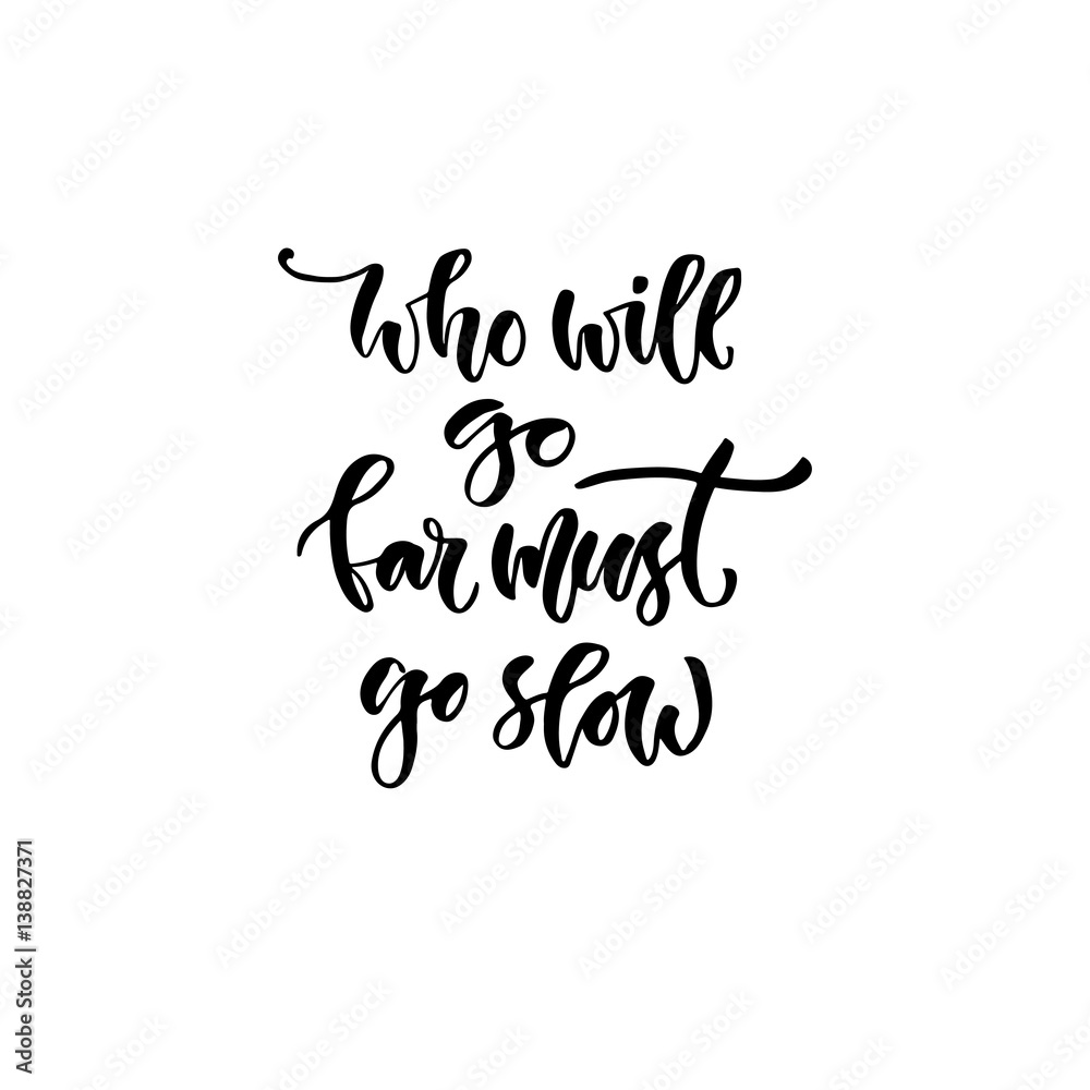 Modern vector lettering. Inspirational hand lettered quote for wall poster. Printable calligraphy phrase. T-shirt print design. Who will go far must go slow
