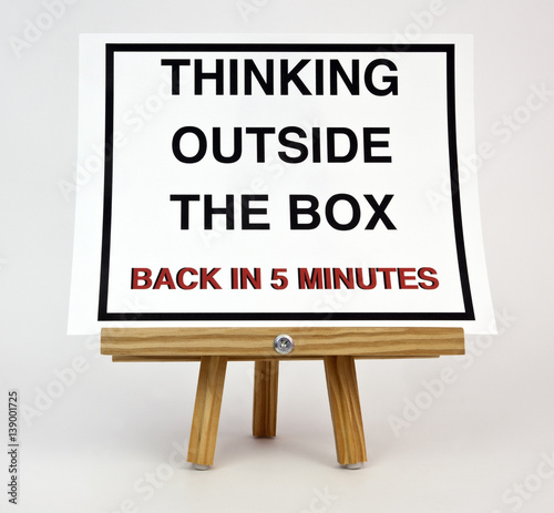 The dilettante's dream: THINKING OUTSIDE THE BOX. BACK IN 5 MINUTES. Sarcasm. Satire. Fun. Humor.