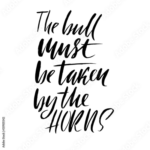 The bull must be taken by the horns. Hand drawn lettering proverb. Vector typography design. Handwritten inscription. © anya babii