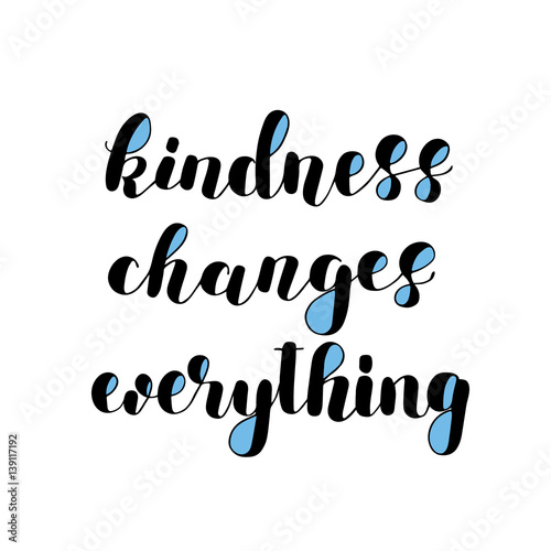 Kindness changes everything.