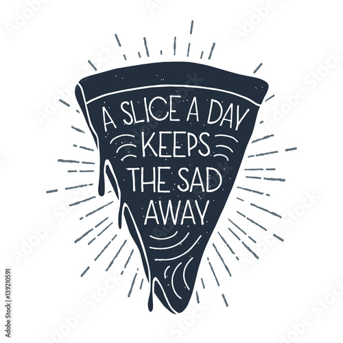 Hand drawn label with textured pizza slice vector illustration and "A slice a day keeps the sad away" lettering.