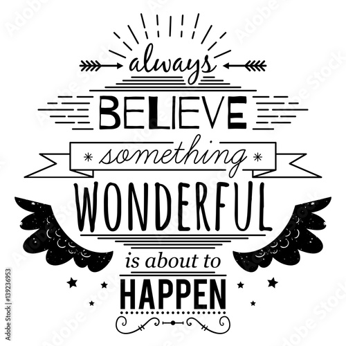Typography poster with hand drawn elements. Inspirational quote. Always believe something wonderful is about to happen. Concept design for t-shirt, print, card. Vintage vector illustration