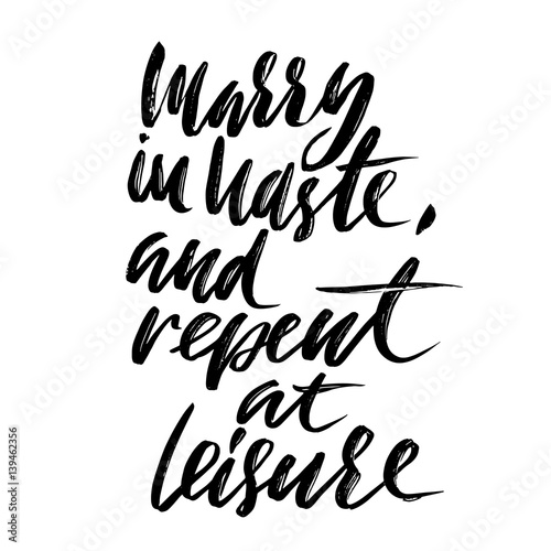 Marry is haste, and repent at leisure. Hand drawn lettering proverb. Vector typography design. Handwritten inscription.