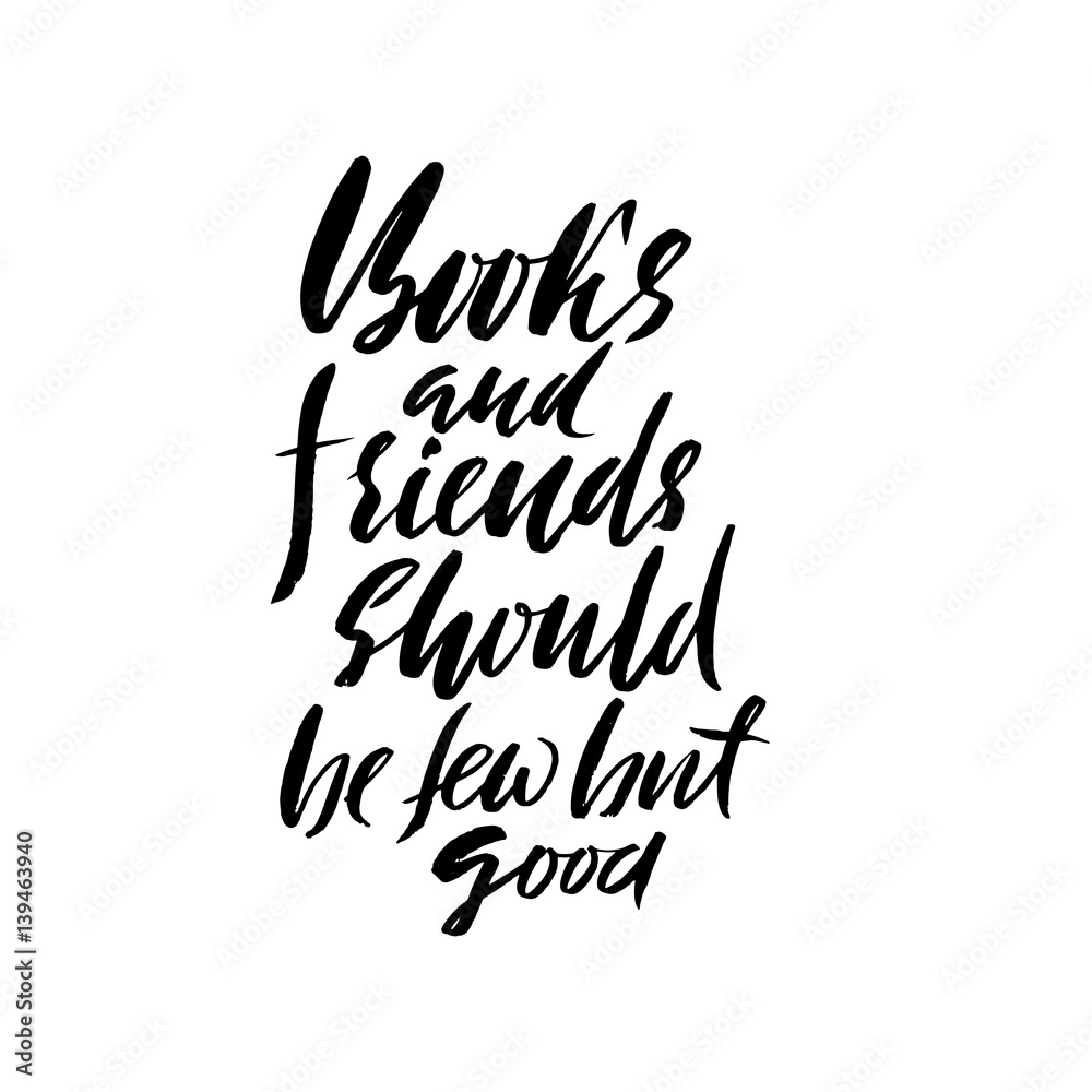 Books and friends should be few but good. Hand drawn lettering proverb. Vector typography design. Handwritten inscription. Books and friends should be few but good. Hand drawn lettering proverb. Vector typography design. Handwritten inscription.
