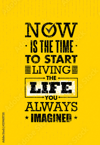 Now Is The Time To Start Living The Life You Always Imagined Motivation Quote. Creative Inspiration Vector Typography