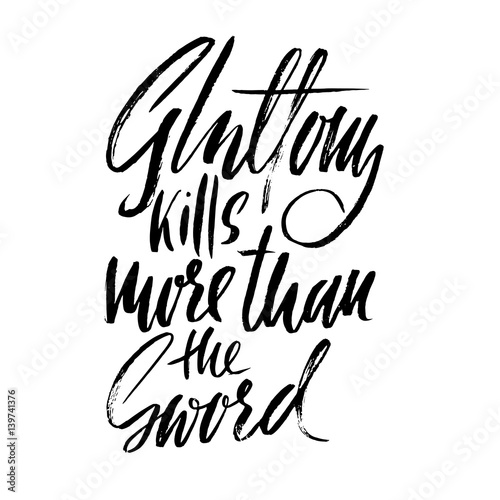 Gluttony kills more than the sword. Hand drawn lettering proverb. Vector typography design. Handwritten inscription.