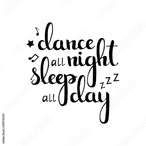 Dance all night sleep all day handwritten lettering