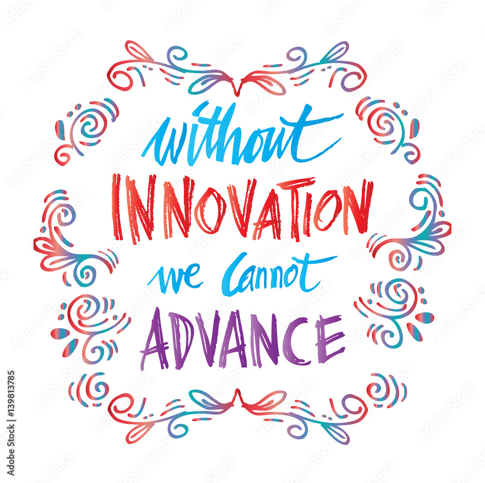  Without innovation we cannot advance.. Ahmed Mohamed quote