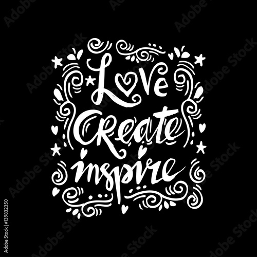 Love create inspire hand lettering. Inspirational And Motivational Quotes. 