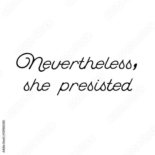 Inscription feminists Nevertheless, she persisted. The slogan of Ink Riot. Womens protest. Text for a tattoo, a print for clothes, a T-shirt, a sweatshirt, a bag. Vector illustration.