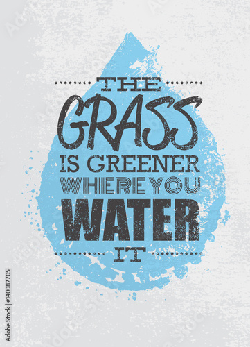 The Grass Is Greener Where You Water It Motivation Quote. Creative Vector Typography Poster Concept