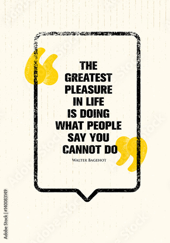The Greatest Pleasure In Life Is Doing What People Say You Cannot Do. Powerful Inspiring Creative Motivation Quote.