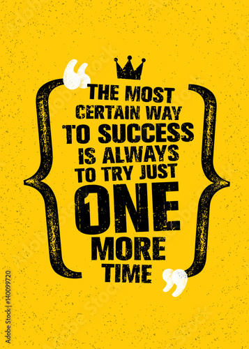 The Most Certain Way To Success Is Always To Try Just One More Time. Inspiring Creative Motivation Quote.