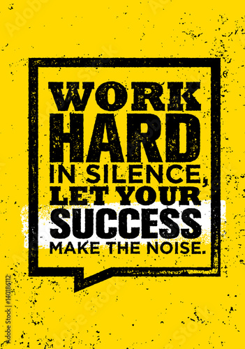 Work Hard In Silence, Let Your Success Make The Noise.