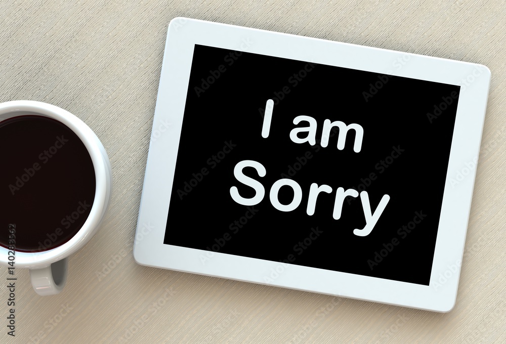 I AM SORRY,message on tablet and coffee on table, 3D rendering I AM SORRY,message on tablet and coffee on table, 3D rendering