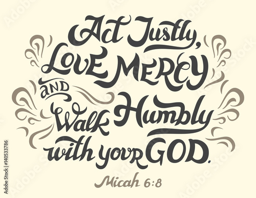 Act justly, love mercy and walk humbly with your God, Micah 6:8. Bible quote, hand-lettering