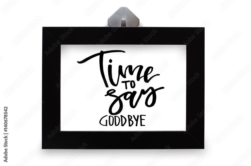 Time to say goodbye. Handwritten text. Modern calligraphy. Inspirational quote in black wooden frame Time to say goodbye. Handwritten text. Modern calligraphy. Inspirational quote in black wooden frame
