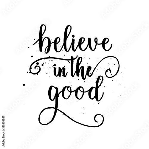 Believe in the good greeting card  poster  print. Vector brush calligraphy  hand lettering quote.