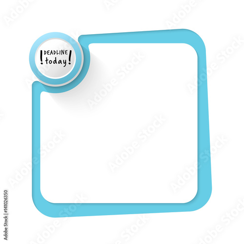 Blue frame for your text and the words deadline today