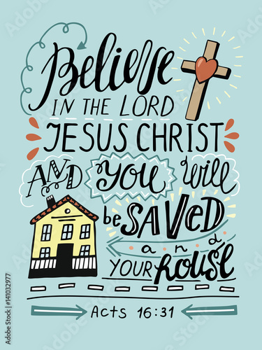 Hand lettering Believe in the Lord Jesus Christ and you will be saved and thy house.