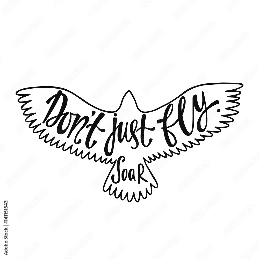 Don't just fly. Soar. Inspirational quote about freedom. Handwritten