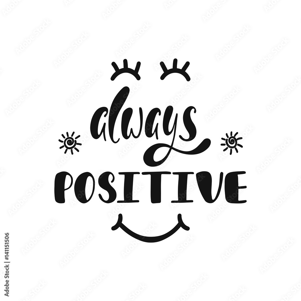 Always positive. Inspirational quote about happiness. Modern calligraphy phrase with hand drawn smiley face. Simple vector lettering for print and poster.