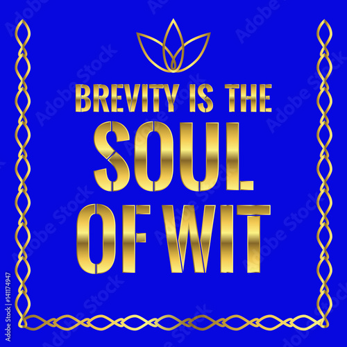 Motivational quote. Brevity is the soul of wit.
