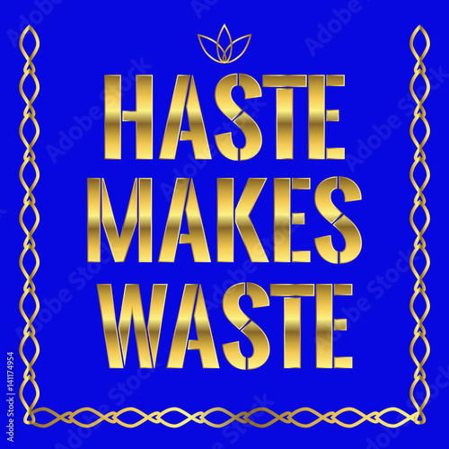 Motivational quote. Haste makes waste.