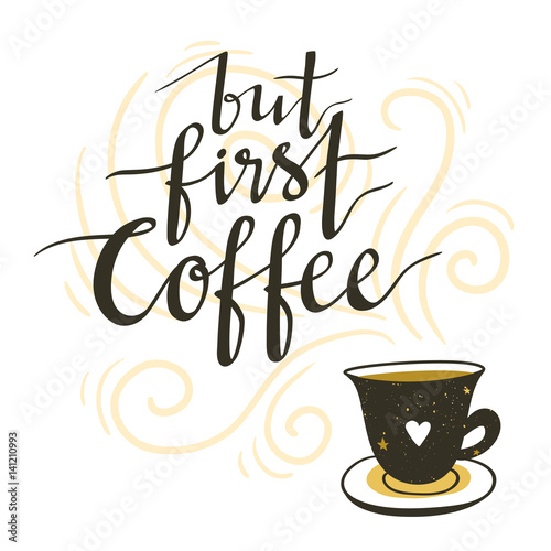 Vector background with coffee cup and lettering 'but first coffee'. Coffee poster or banner.