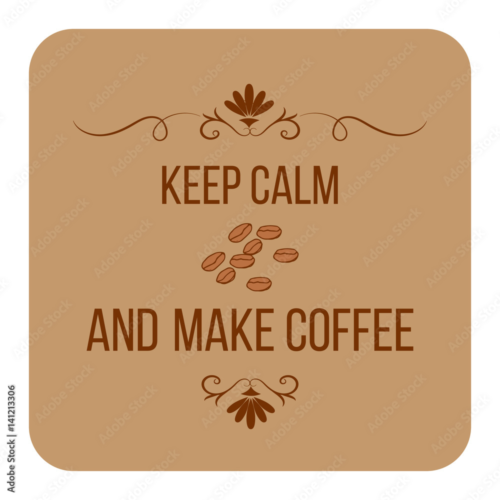 Keep calm and make coffee. Quote about coffee Keep calm and make coffee. Quote about coffee