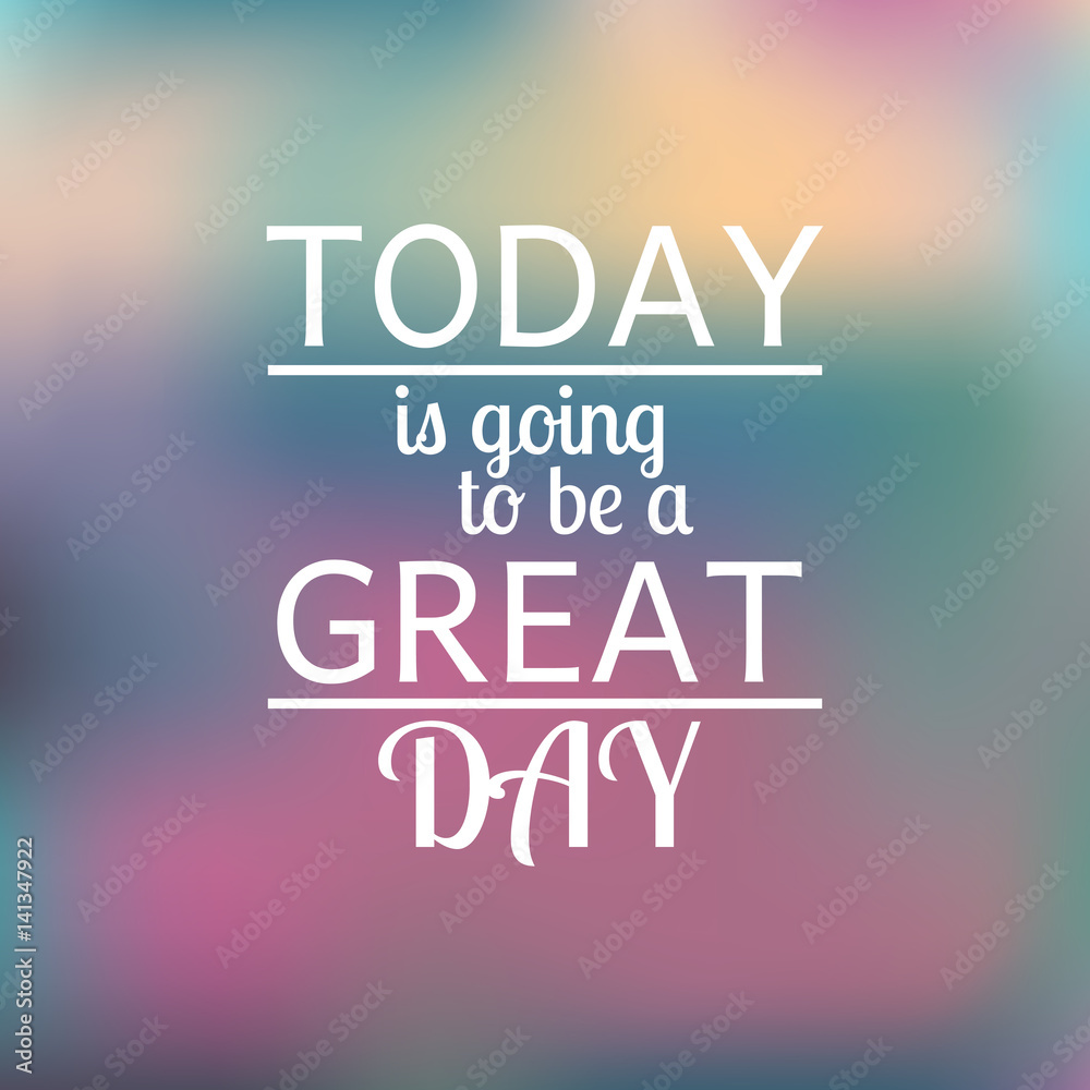 Today is going to be a great day. Vector Motivational quote on a colorful  blurred background. Stock Vector | Adobe Stock