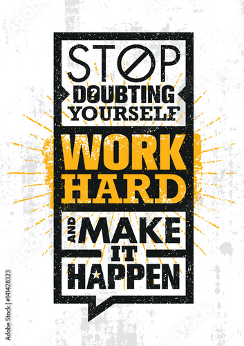 Stop Doubting Yourself, Work Hard And Make It Happen. Inspiring Creative Motivation Quote Template.