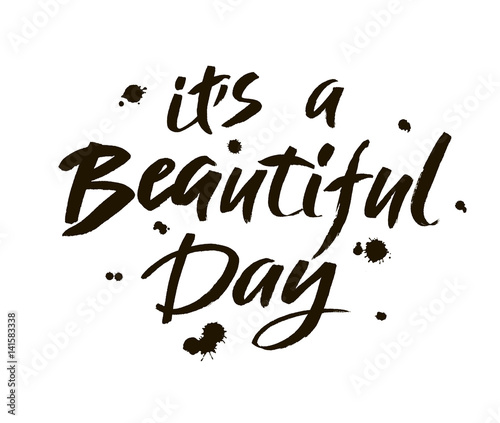 It,s a beautiful day. Modern brush calligraphy. Handwritten ink lettering. Hand drawn design elements.