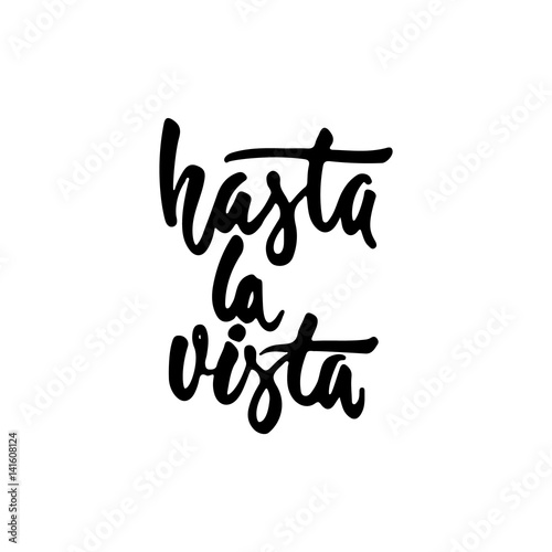 Hasta la vista - hand drawn spanish lettering phrase, that means See you isolated on the white background. Fun brush ink inscription for photo overlays, greeting card or t-shirt print, poster design.
