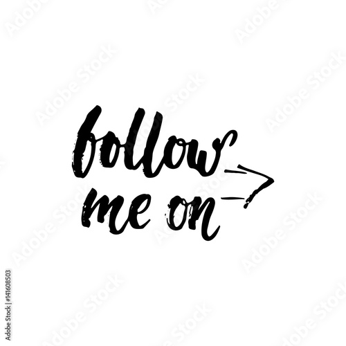 Follow me on - hand drawn lettering phrase isolated on the white background. Fun brush ink inscription for photo overlays  greeting card or t-shirt print  poster design.