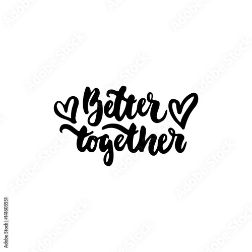 Better together - hand drawn lettering phrase isolated on the white background. Fun brush ink inscription for photo overlays, greeting card or t-shirt print, poster design.
