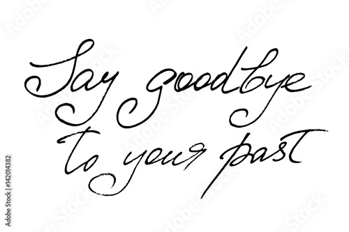 Say goodbye to your past. Handwritten black text isolated on white background, vector.