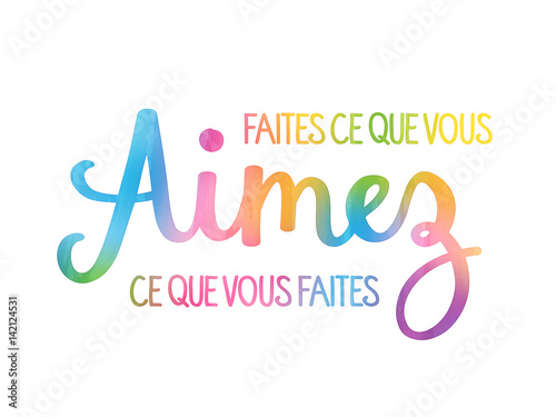 faites ce que vous AIMEZ ce que vous faites