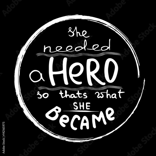 She needed a Hero . Feminism quote. Feminist saying. Brush lettering. Vector design.