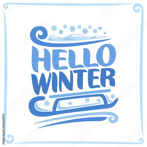 Vector poster for Winter: christmas snowfall, blue title text - hello winter, child's sled on snowflakes or kids sledge, clip art symbol snow season of year on white background, xmas snowy weather.