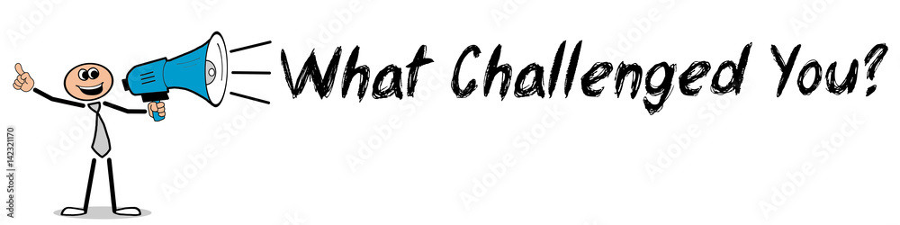 What Challenged You? / Mann mit Megafon