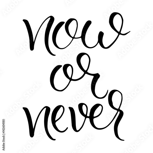 "Now or never" - calligraphic inspirational, motivational quote. Isolated on white background.