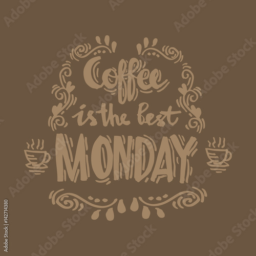 Coffee is the last monday quote.