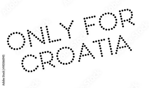 Only For Croatia rubber stamp. Grunge design with dust scratches. Effects can be easily removed for a clean, crisp look. Color is easily changed.