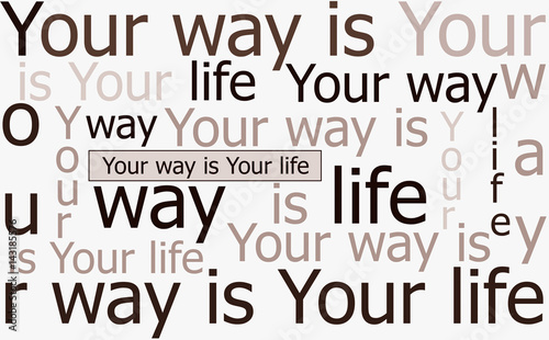 Your way is Your life / Your way is Your life. Abstract background of motivational quote for life on white background.