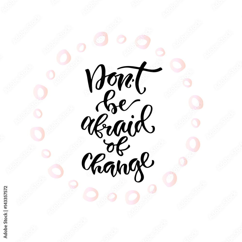 Modern vector lettering. Inspirational hand lettered quote for wall poster. Printable calligraphy phrase. T-shirt print design. don't be afraid of change Modern vector lettering. Inspirational hand lettered quote for wall poster. Printable calligraphy phrase. T-shirt print design. don't be afraid of change