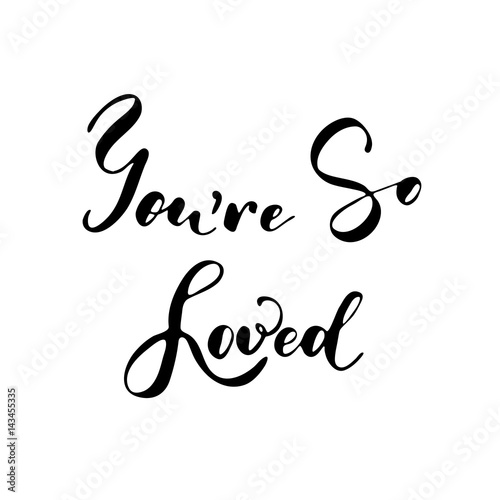 You are so loved - freehand ink inspirational romantic quote